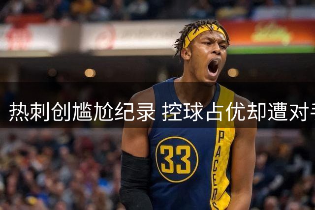 热刺创尴尬纪录 控球占优却遭对手狂轰滥炸